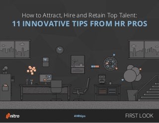 © 2015 | #HRtips | Learn more about the Nitro suite
How to Attract, Hire and Retain Top Talent:
11 INNOVATIVE TIPS FROM HR PROS
#HRtips FIRST LOOK
 