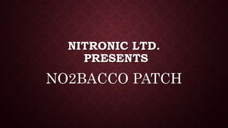 NITRONIC LTD.
PRESENTS
NO2BACCO PATCH
 