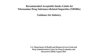 Recommended Acceptable Intake Limits for
Nitrosamine Drug Substance-Related Impurities (NDSRIs)
Guidance for Industry
U.S. Department of Health and Human Services Food and
Drug Administration Center for Drug Evaluation and
Research (CDER) August 2023
 
