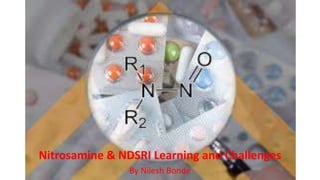 Nitrosamine & NDSRI Learning and Challenges
By Nilesh Bonde
 
