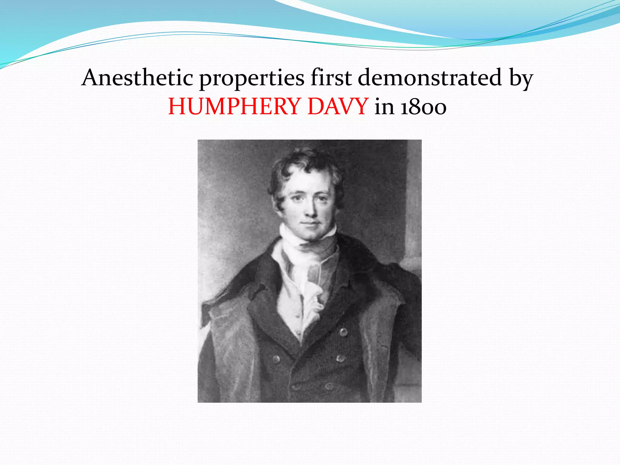 Anesthetic properties first demonstrated by
HUMPHERY DAVY in 1800
 