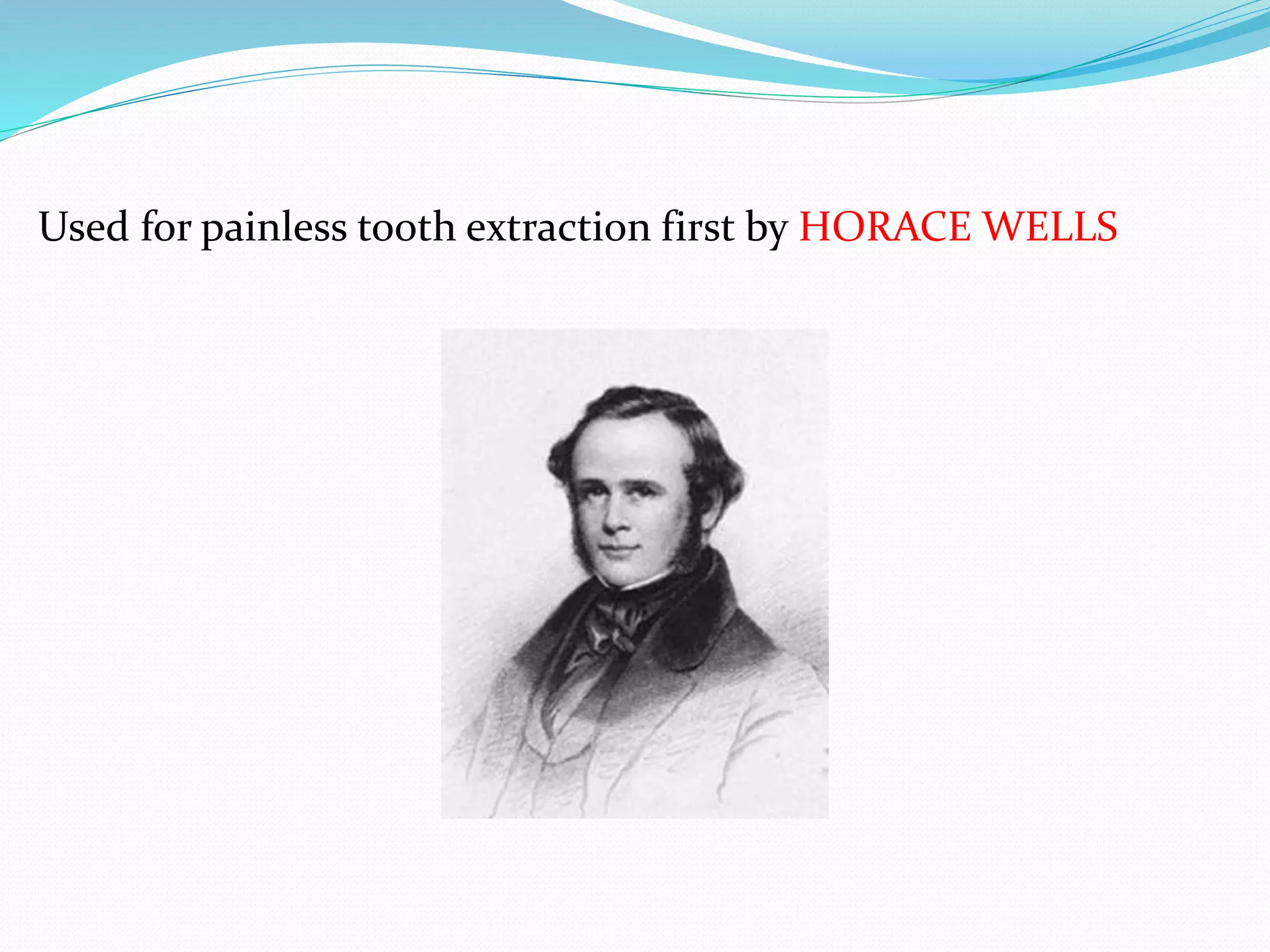 Used for painless tooth extraction first by HORACE WELLS
 