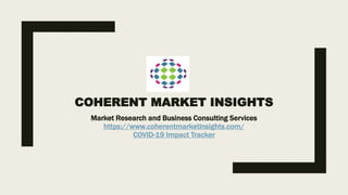 COHERENT MARKET INSIGHTS
Market Research and Business Consulting Services
https://www.coherentmarketinsights.com/
COVID-19 Impact Tracker
 