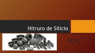 Nitruro de Silicio
Si3N4
 