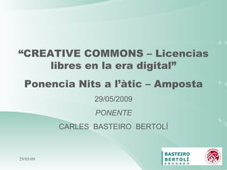 10/06/09 “ CREATIVE COMMONS – Licencias libres en la era digital” Ponencia Nits a l’àtic – Amposta 29/05/2009 PONENTE CARLES  BASTEIRO  BERTOLÍ 