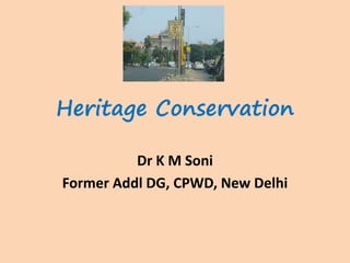 Heritage Conservation
Dr K M Soni
Former Addl DG, CPWD, New Delhi
 