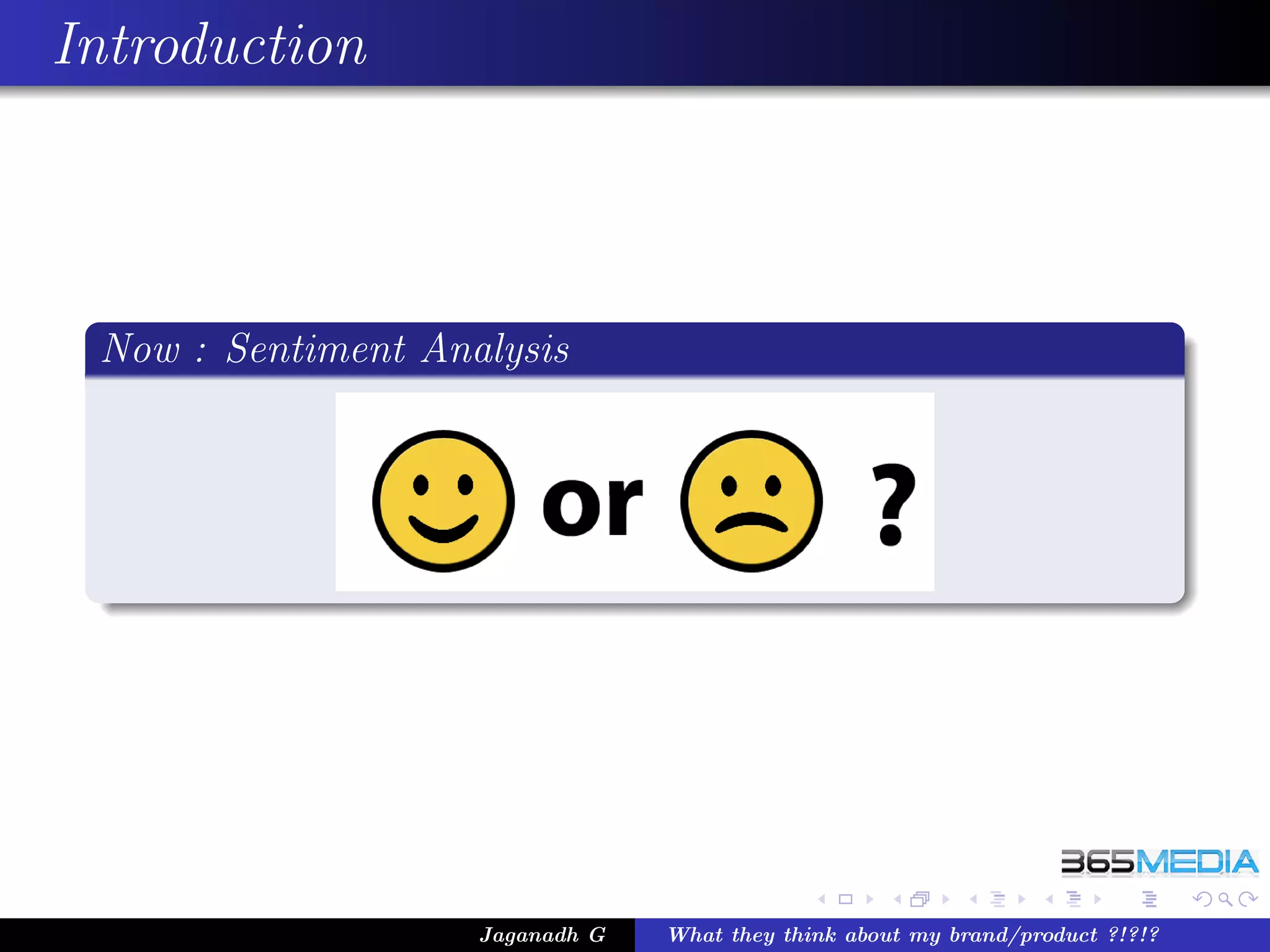 Introduction



 Now : Sentiment Analysis




                    Jaganadh G   What they think about my brand/product ?!?!?
 