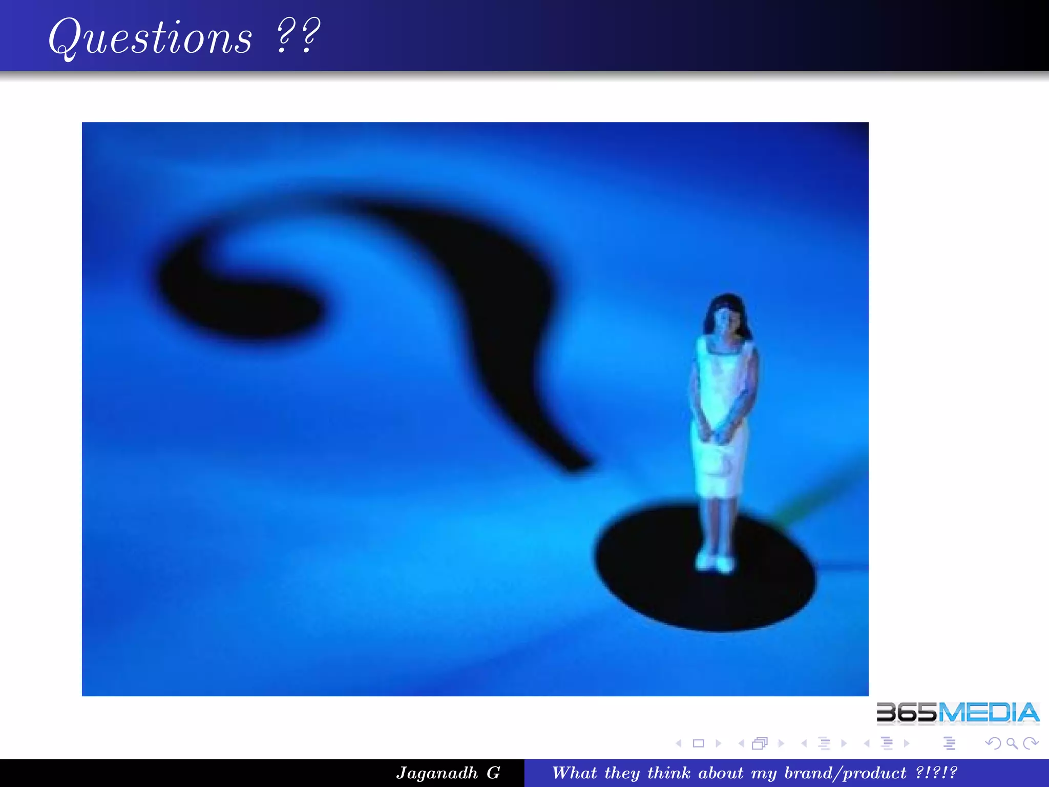 Questions ??




               Jaganadh G   What they think about my brand/product ?!?!?
 