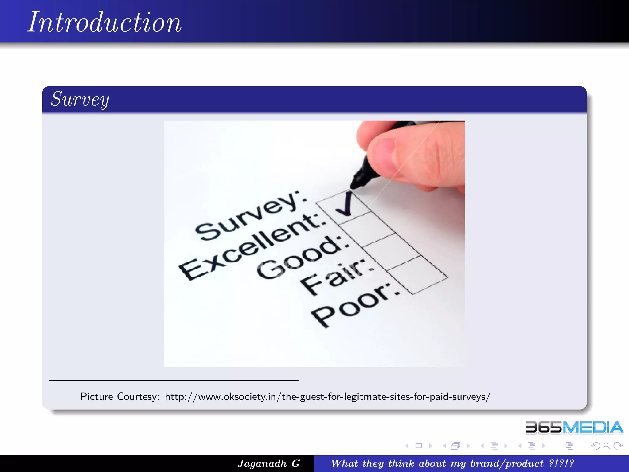 Introduction

 Survey




    Picture Courtesy: http://www.oksociety.in/the-guest-for-legitmate-sites-for-paid-surveys/




                                     Jaganadh G          What they think about my brand/product ?!?!?
 
