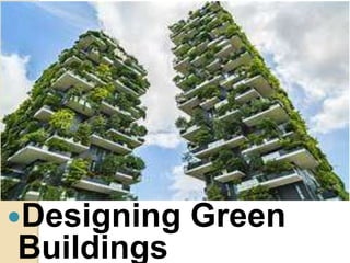 Designing Green
Buildings
 