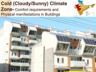 Cold (Cloudy/Sunny) Climate
Zone- Comfort requirements and
Physical manifestations in Buildings
 