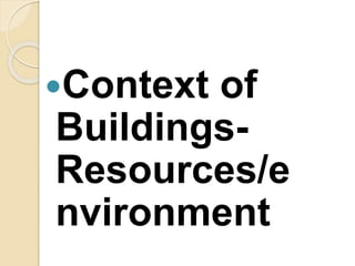 Context of
Buildings-
Resources/e
nvironment
 
