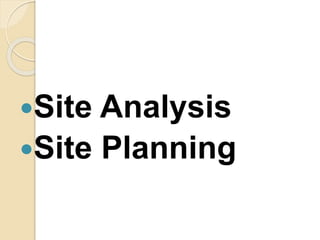 Site Analysis
Site Planning
 