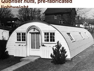Quonset huts, pre-fabricated
lightweight
 