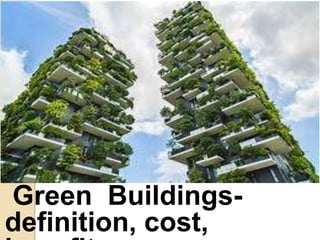 Green Buildings-
definition, cost,
 