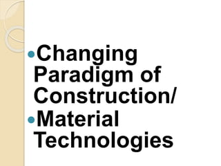 Changing
Paradigm of
Construction/
Material
Technologies
 