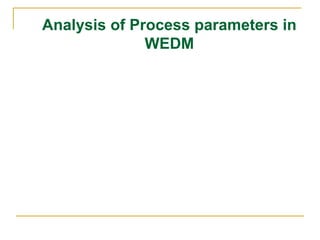 Analysis of Process parameters in
WEDM
 