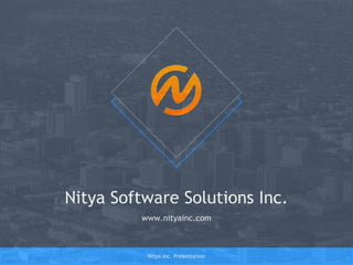 Designed by New Haircut
Nitya Software Solutions Inc.
Nitya Inc. Presentation
www.nityainc.com
 