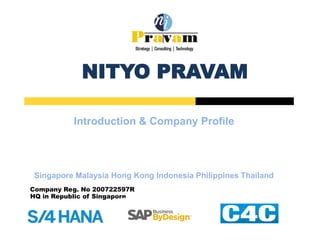 NITYO PRAVAM
Introduction & Company Profile
Singapore Malaysia Hong Kong Indonesia Philippines Thailand
Company Reg. No 200722597R
HQ in Republic of Singapore
 