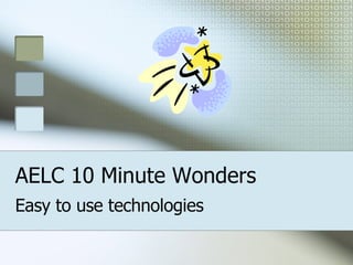 AELC 10 Minute Wonders Easy to use technologies  