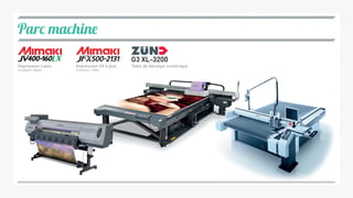 Parc machine
Impression Latex
6 couleurs + Blanc
Impression UV à plat
4 couleurs + Blanc
Table de découpe numérique
G3 XL-3200
 