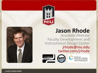 Jason Rhode
                             Assistant Director
                     Faculty Development and
                   Instructional Design Center
                              jrhode@niu.edu
                            twitter.com/jrhode



j.mp/niubbcollab
 