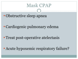 Mask CPAP Obstructive sleep apnea Cardiogenic pulmonary edema Treat post-operative atelectasis Acute hypoxemic respiratory failure? 