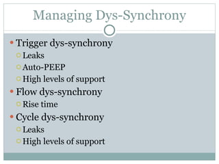Managing Dys-Synchrony Trigger dys-synchrony Leaks Auto-PEEP High levels of support Flow dys-synchrony Rise time Cycle dys-synchrony Leaks High levels of support 
