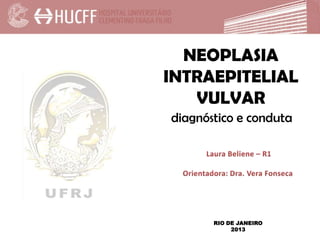 NEOPLASIA
INTRAEPITELIAL
VULVAR
diagnóstico e conduta

RIO DE JANEIRO
2013

 