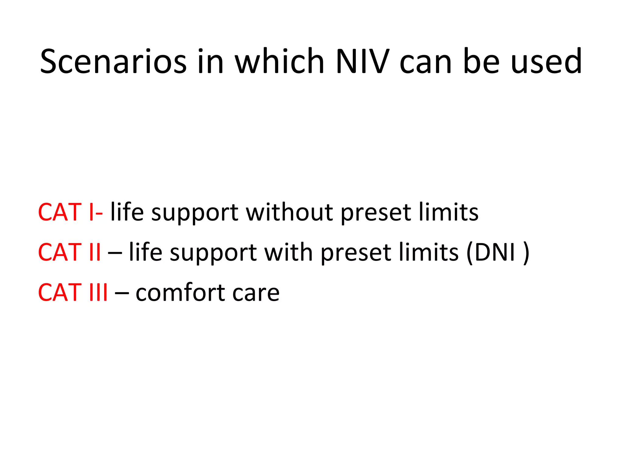 Scenarios in which NIV can be used
CAT I- life support without preset limits
CAT II – life support with preset limits (DNI )
CAT III – comfort care
 
