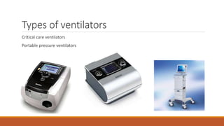 Types of ventilators
Critical care ventilators
Portable pressure ventilators
 