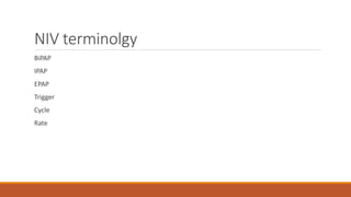 NIV terminolgy
BiPAP
IPAP
EPAP
Trigger
Cycle
Rate
 