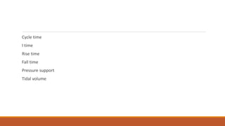 Cycle time
I time
Rise time
Fall time
Pressure support
Tidal volume
 