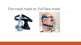 Oro nasal mask or, Full face mask
 