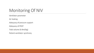 Monitoring Of NIV
Ventilator parameter
Air leaking
Adequacy of pressure support
Adequacy of PEEP
Tidal volume (6-8ml/kg)
Patient-ventilator synchrony
 