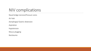 NIV complications
Nasal bridge necrosis/Pressure sores
Air leak
Aerophagia/ Gastric distension
Aspiration
Hypotension
Mucus plugging
Barotauma
 