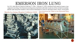 Rancho Los Amigos Hospital, California (1953)
Iron lung from the 1950s in the Gütersloh Town
Museum
 