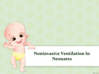Noninvasive Ventilation In
Neonates
 