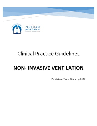 Pakistan Chest Society
Clinical Practice Guidelines
NON- INVASIVE VENTILATION
Pakistan Chest Society-2020
 