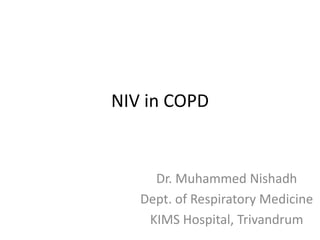 NIV in COPD
Dr. Muhammed Nishadh
Dept. of Respiratory Medicine
KIMS Hospital, Trivandrum
 