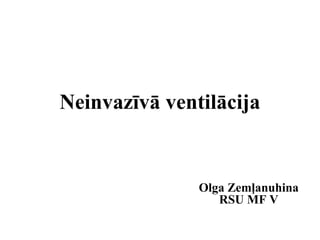 Neinvazīvā ventilācija
Olga Zemļanuhina
RSU MF V
 