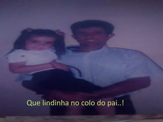 Que lindinha no colo do pai..!
 