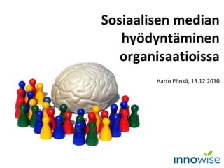Sosiaalisen median hyödyntäminen organisaatioissa Harto Pönkä, 13.12.2010 