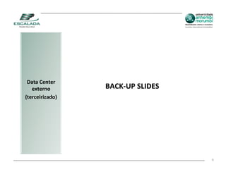 Data Center
   externo       BACK‐UP SLIDES
(terceirizado)




                                  6
 