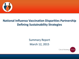 Summary Report
March 12, 2015
National Influenza Vaccination Disparities Partnership
Defining Sustainability Strategies
 