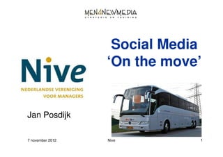 Social Media
                  ‘On the move’


Jan Posdijk

7 november 2012   Nive        1
 
