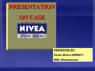 PRESENTATION  ON CASE STUDY   NIVEA PRESENTED BY: Akash Mishra-09RM017 IMIS, Bhubaneswar. 