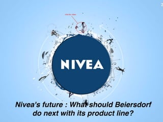 Nivea's future : What should Beiersdorf
do next with its product line?
 