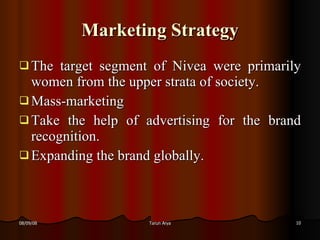 Marketing Strategy <ul><li>The target segment of Nivea were primarily women from the upper strata of society. </li></ul><u...