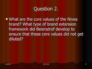 Question 2. <ul><li>What are the core values of the Nivea brand? What type of brand extension framework did Beiersdrof dev...